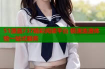 51漫画737精彩阅读平台 极速追漫体验一站式服务